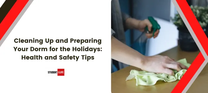 Cleaning Up and Preparing Your Dorm for the Holidays: Health and Safety Tips